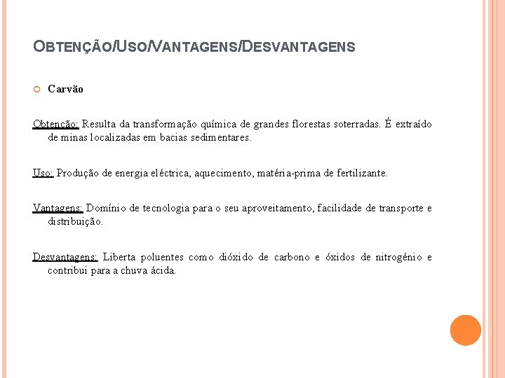 OBTENÇÃO/USO/VANTAGENS/DESVANTAGENS Carvão Obtenção: Resulta da transformação química de grandes florestas soterradas. É extraído de