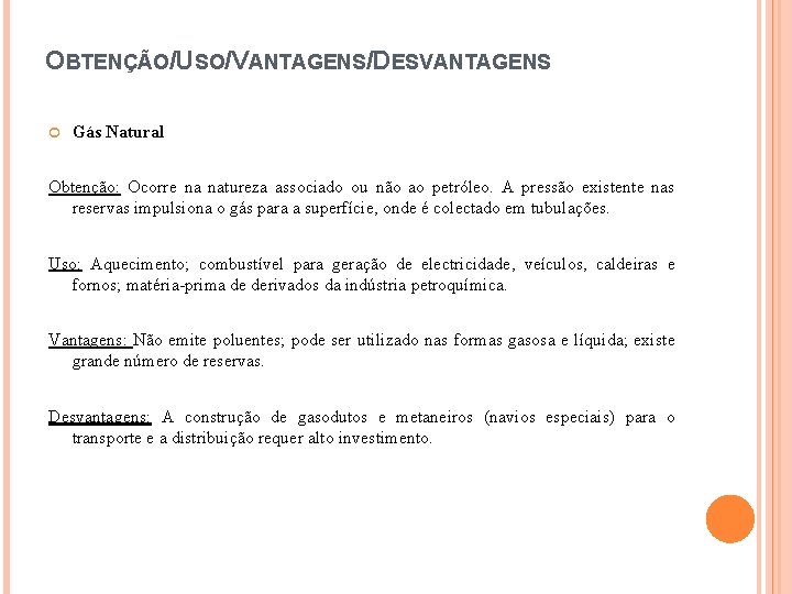 OBTENÇÃO/USO/VANTAGENS/DESVANTAGENS Gás Natural Obtenção: Ocorre na natureza associado ou não ao petróleo. A pressão