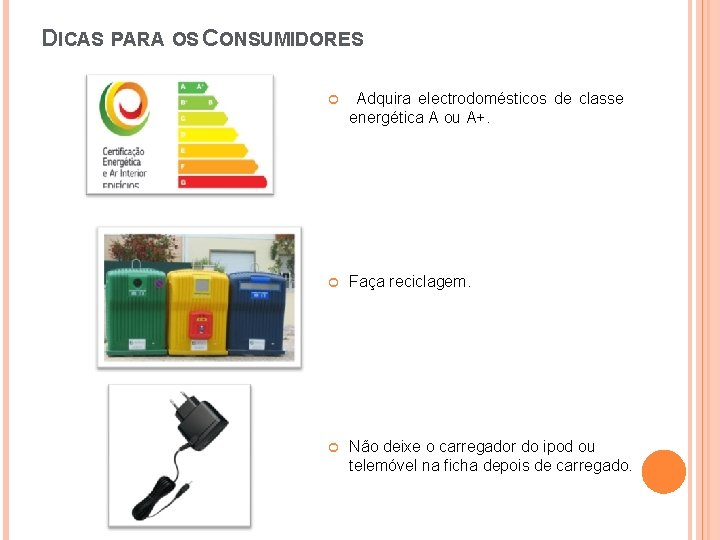 DICAS PARA OS CONSUMIDORES Adquira electrodomésticos de classe energética A ou A+. Faça reciclagem.