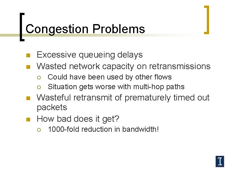 Congestion Problems n n Excessive queueing delays Wasted network capacity on retransmissions ¡ ¡