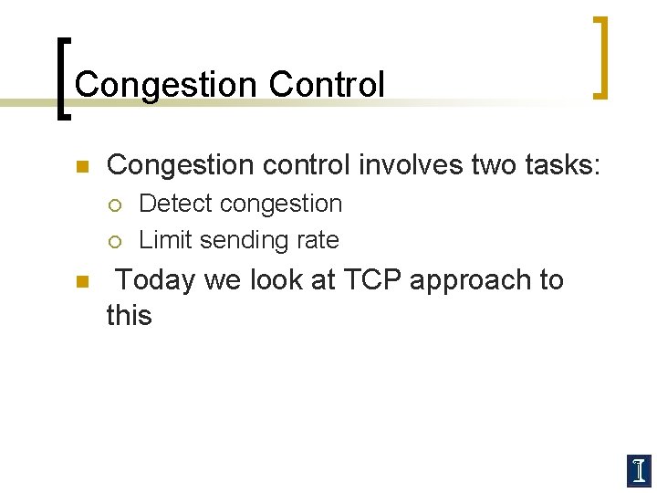 Congestion Control n Congestion control involves two tasks: ¡ ¡ n Detect congestion Limit