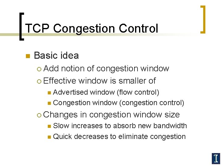 TCP Congestion Control n Basic idea Add notion of congestion window ¡ Effective window