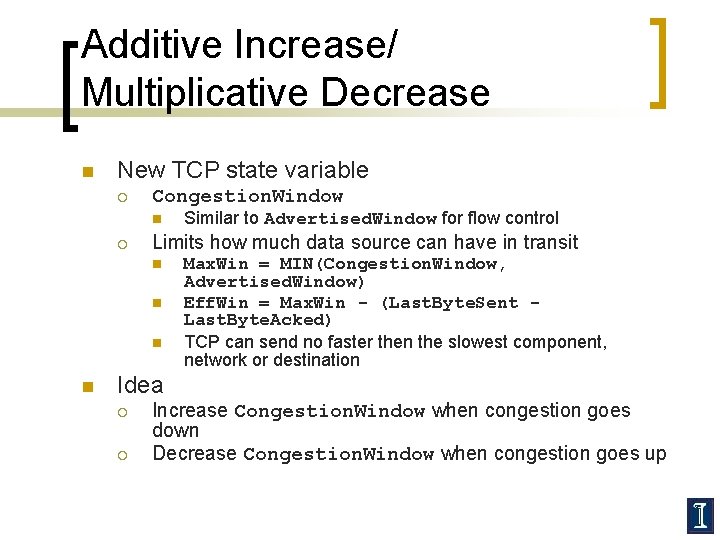 Additive Increase/ Multiplicative Decrease n New TCP state variable ¡ Congestion. Window n ¡