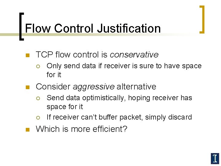 Flow Control Justification n TCP flow control is conservative ¡ n Consider aggressive alternative