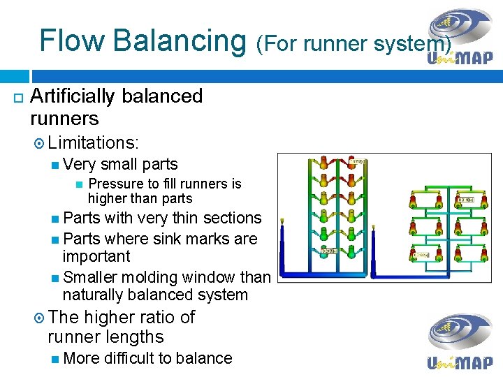 Flow Balancing (For runner system) Artificially balanced runners Limitations: Very small parts Pressure to