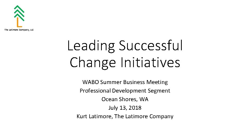 LLL L The Latimore Company, LLC Leading Successful Change Initiatives WABO Summer Business Meeting