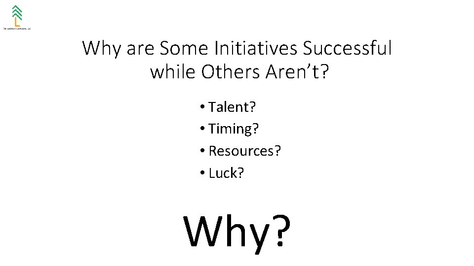 Why are Some Initiatives Successful while Others Aren’t? • Talent? • Timing? • Resources?