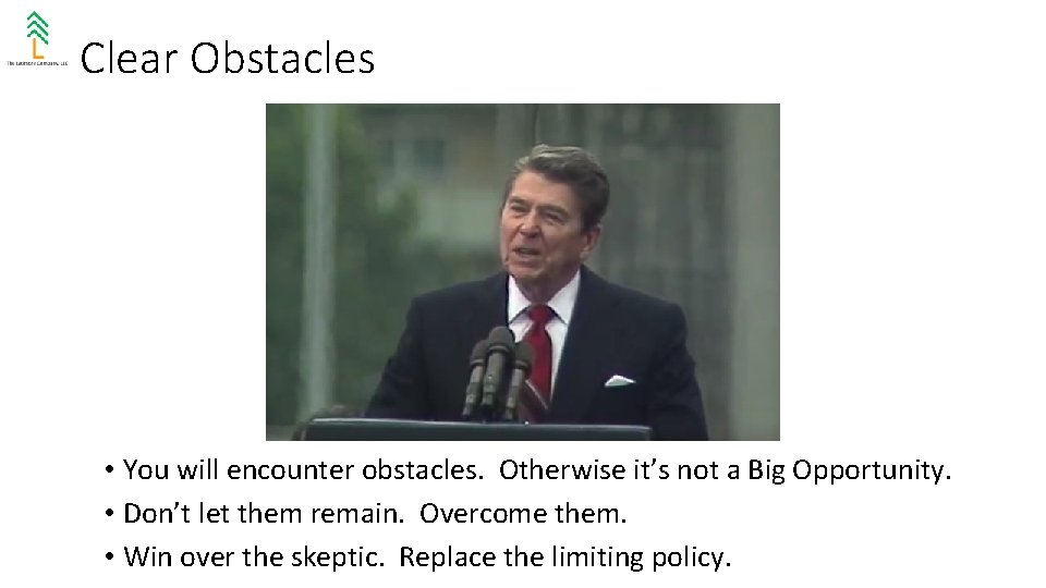 Clear Obstacles • You will encounter obstacles. Otherwise it’s not a Big Opportunity. •
