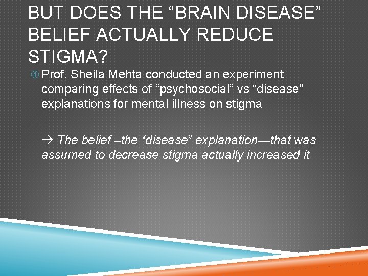 BUT DOES THE “BRAIN DISEASE” BELIEF ACTUALLY REDUCE STIGMA? Prof. Sheila Mehta conducted an