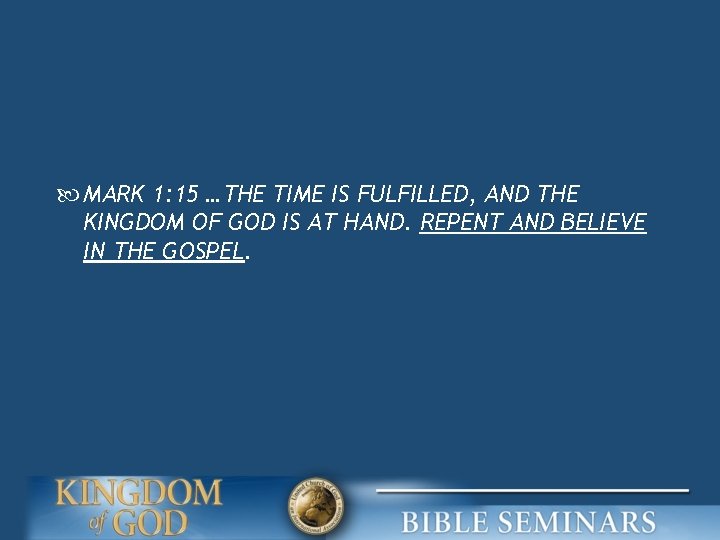  MARK 1: 15 …THE TIME IS FULFILLED, AND THE KINGDOM OF GOD IS