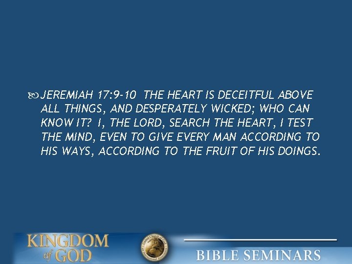  JEREMIAH 17: 9 -10 THE HEART IS DECEITFUL ABOVE ALL THINGS, AND DESPERATELY