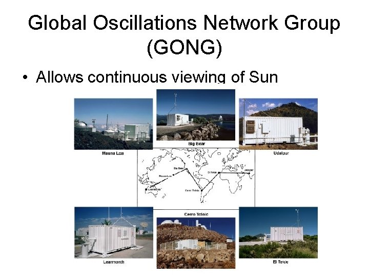 Global Oscillations Network Group (GONG) • Allows continuous viewing of Sun 