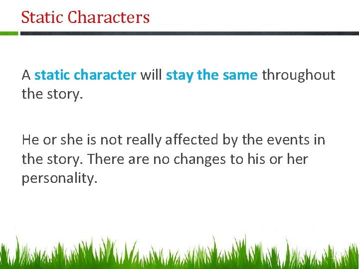 Static Characters A static character will stay the same throughout the story. He or