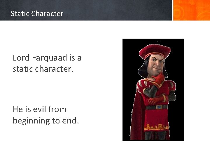 Static Character Lord Farquaad is a static character. He is evil from beginning to