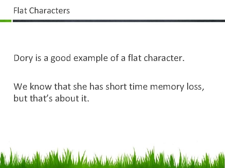 Flat Characters Dory is a good example of a flat character. We know that