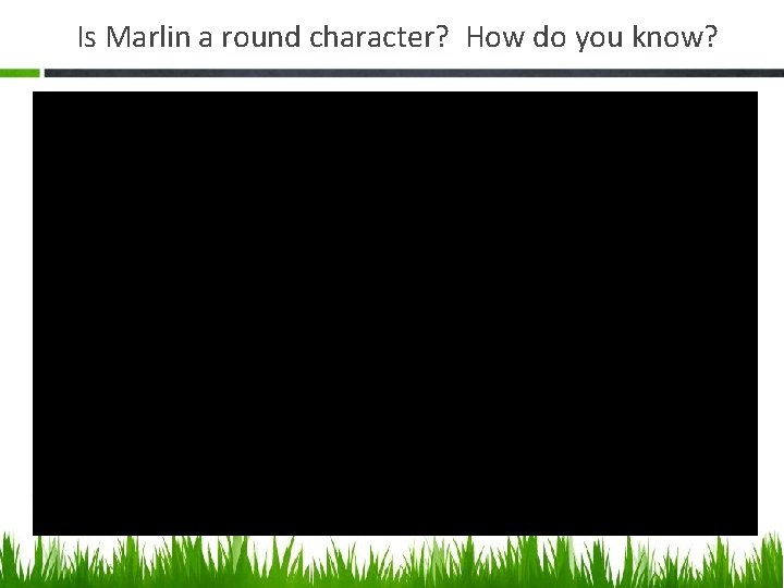 Is Marlin a round character? How do you know? 