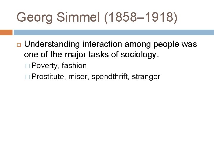 Georg Simmel (1858– 1918) Understanding interaction among people was one of the major tasks