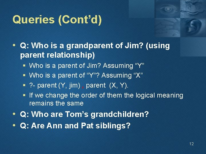 Queries (Cont’d) • Q: Who is a grandparent of Jim? (using parent relationship) §