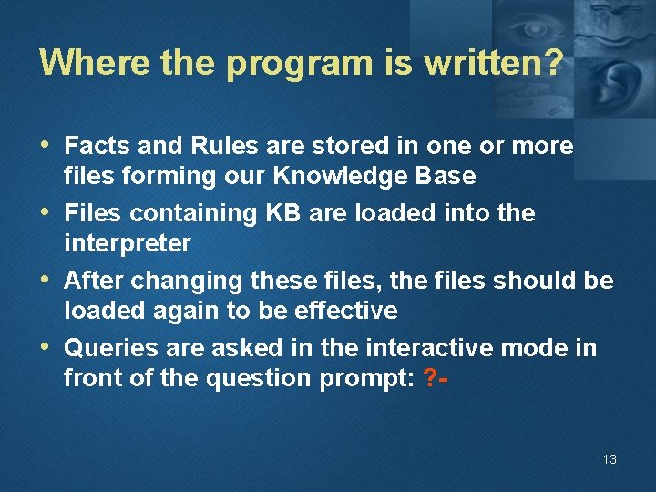 Where the program is written? • Facts and Rules are stored in one or