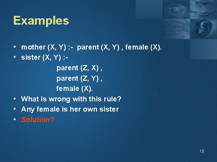 Examples • mother (X, Y) : - parent (X, Y) , female (X). •