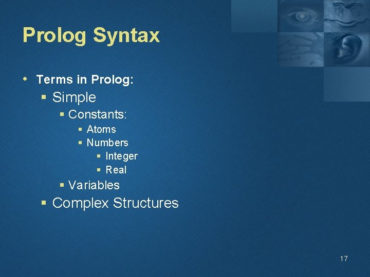 Prolog Syntax • Terms in Prolog: § Simple § Constants: § Atoms § Numbers