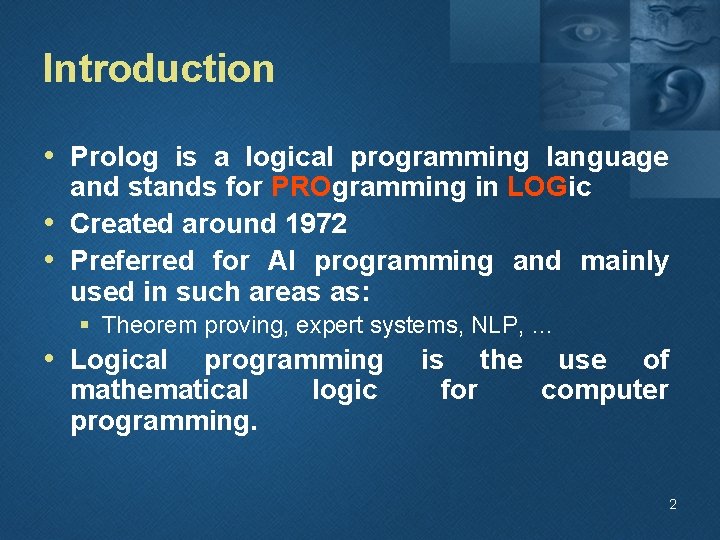 Introduction • Prolog is a logical programming language and stands for PROgramming in LOGic