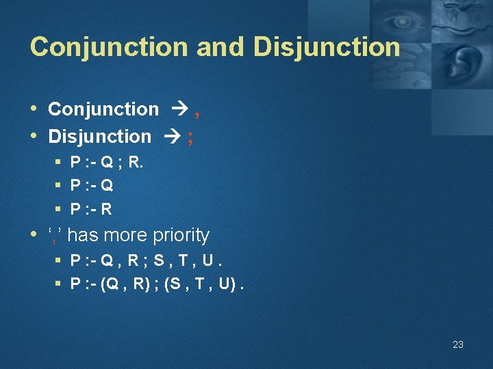 Conjunction and Disjunction • Conjunction , • Disjunction ; § P : - Q