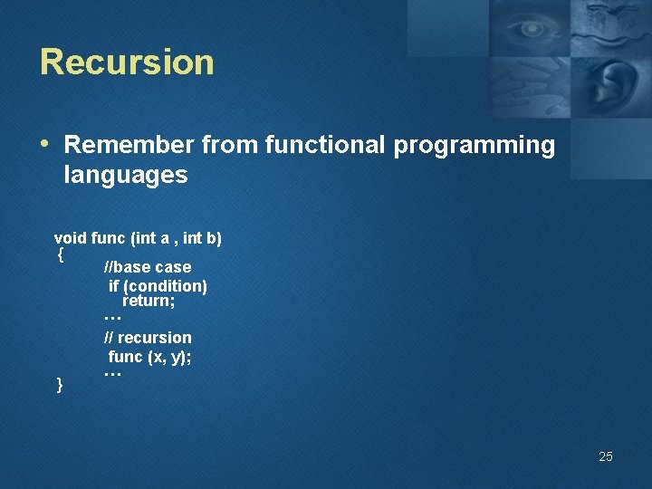 Recursion • Remember from functional programming languages void func (int a , int b)