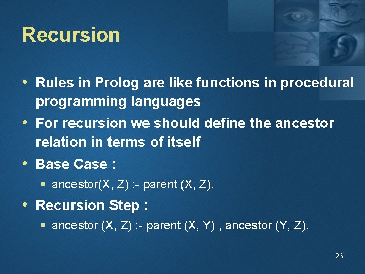 Recursion • Rules in Prolog are like functions in procedural programming languages • For