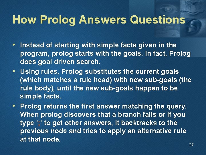 How Prolog Answers Questions • Instead of starting with simple facts given in the