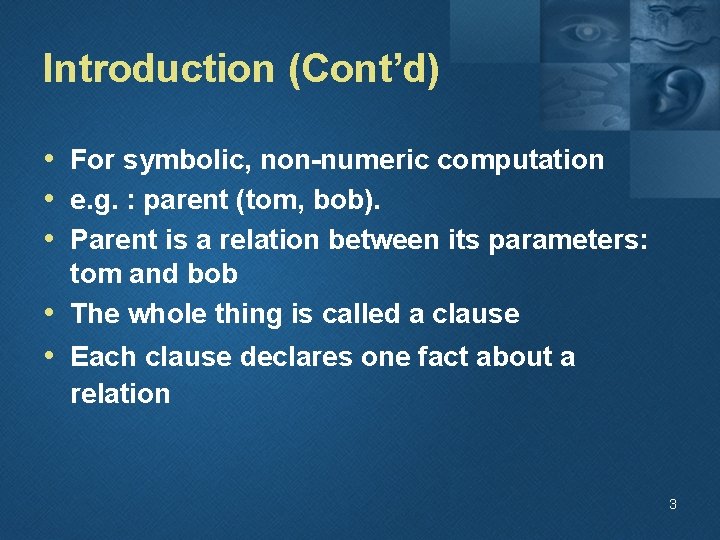 Introduction (Cont’d) • For symbolic, non-numeric computation • e. g. : parent (tom, bob).