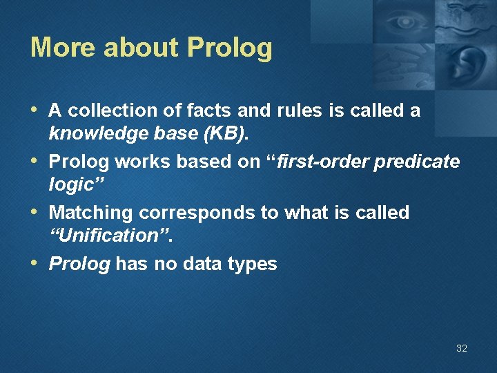 More about Prolog • A collection of facts and rules is called a knowledge