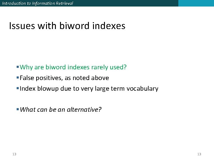 Introduction to Information Retrieval Issues with biword indexes §Why are biword indexes rarely used?
