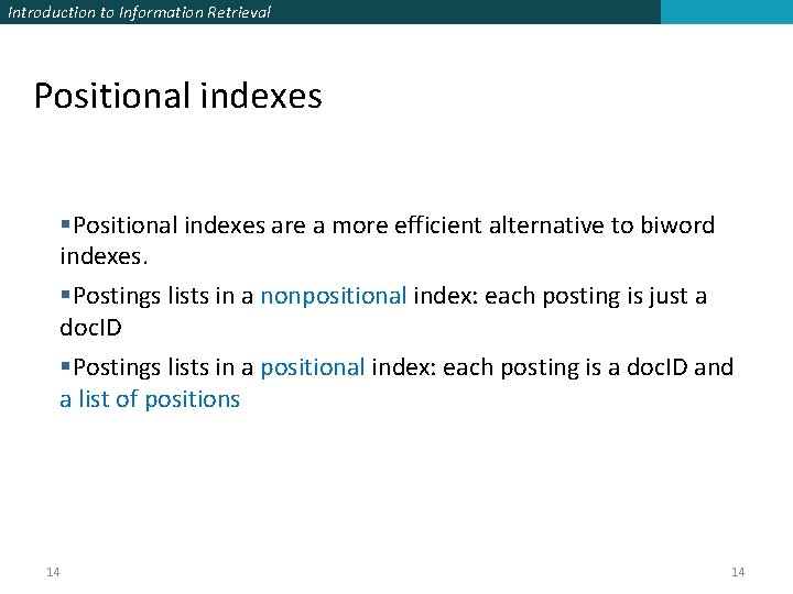 Introduction to Information Retrieval Positional indexes §Positional indexes are a more efficient alternative to