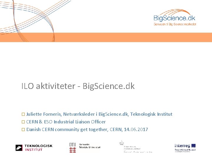 ILO aktiviteter - Big. Science. dk � Juliette Forneris, Netværksleder i Big. Science. dk,