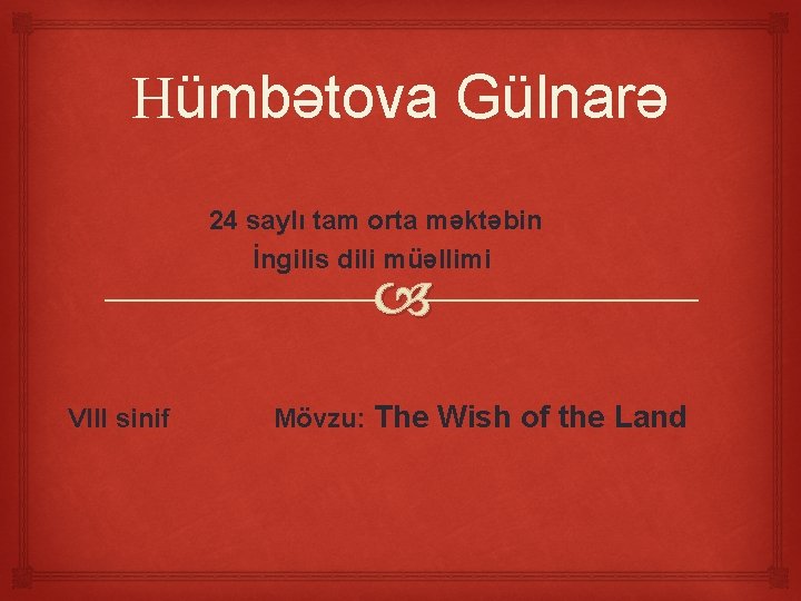 Hümbətova Gülnarə 24 saylı tam orta məktəbin İngilis dili müəllimi VIII sinif Mövzu: The