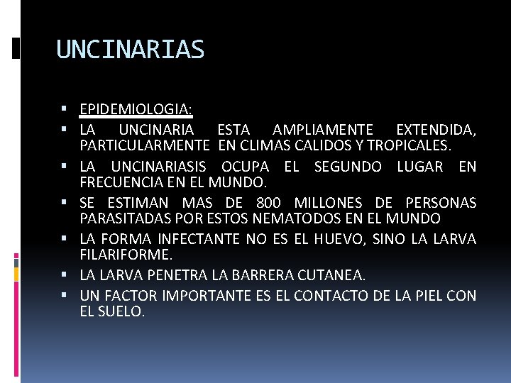 UNCINARIAS EPIDEMIOLOGIA: LA UNCINARIA ESTA AMPLIAMENTE EXTENDIDA, PARTICULARMENTE EN CLIMAS CALIDOS Y TROPICALES. LA