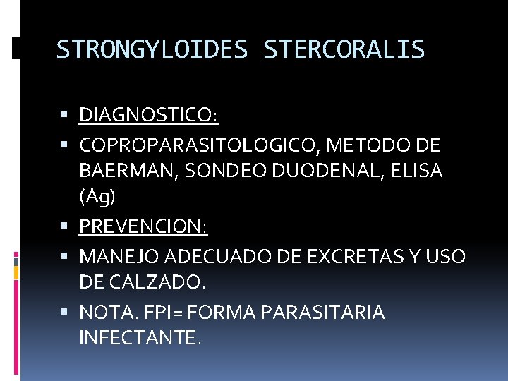 STRONGYLOIDES STERCORALIS DIAGNOSTICO: COPROPARASITOLOGICO, METODO DE BAERMAN, SONDEO DUODENAL, ELISA (Ag) PREVENCION: MANEJO ADECUADO