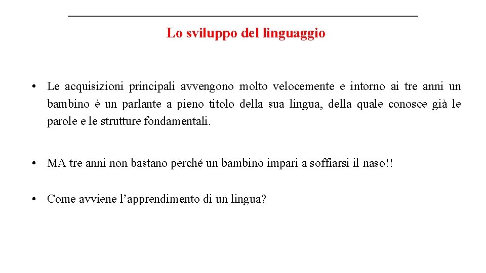 Lo sviluppo del linguaggio • Le acquisizioni principali avvengono molto velocemente e intorno ai