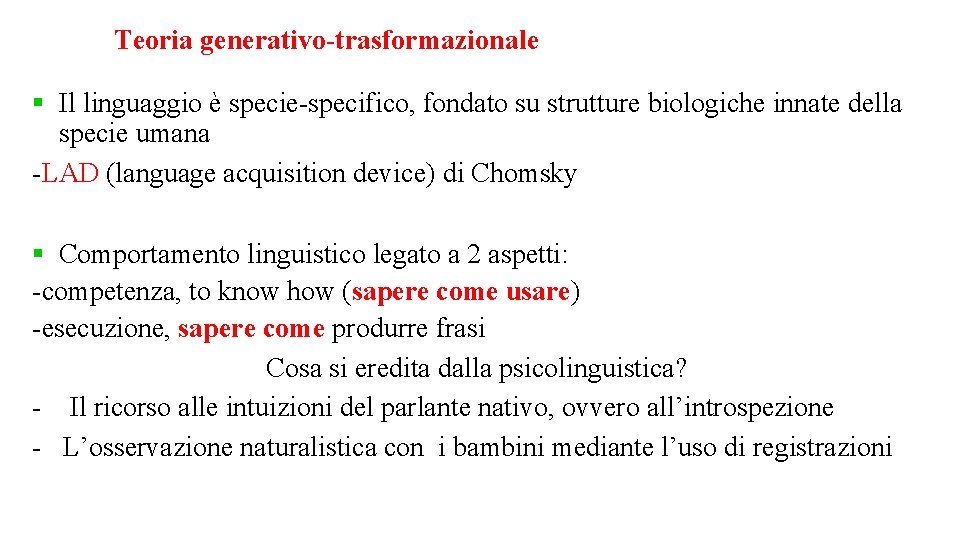 Teoria generativo-trasformazionale Il linguaggio è specie-specifico, fondato su strutture biologiche innate della specie umana