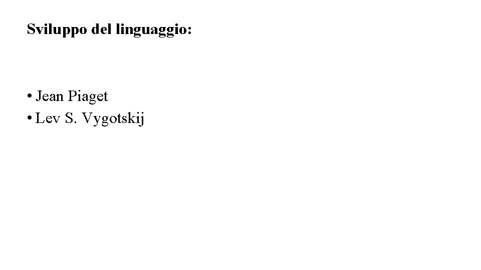 Sviluppo del linguaggio: • Jean Piaget • Lev S. Vygotskij 