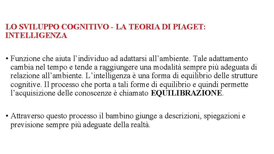 LO SVILUPPO COGNITIVO - LA TEORIA DI PIAGET: INTELLIGENZA • Funzione che aiuta l’individuo