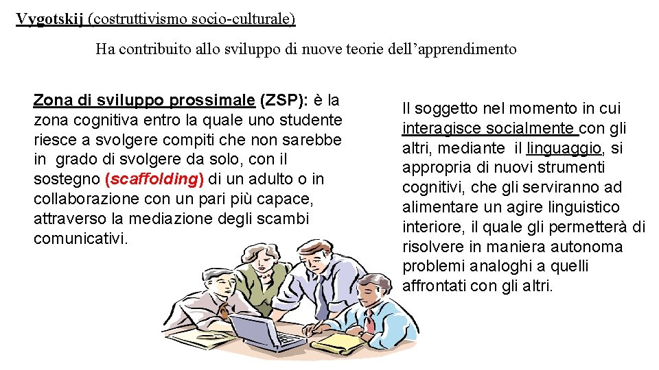 Vygotskij (costruttivismo socio-culturale) Ha contribuito allo sviluppo di nuove teorie dell’apprendimento Zona di sviluppo