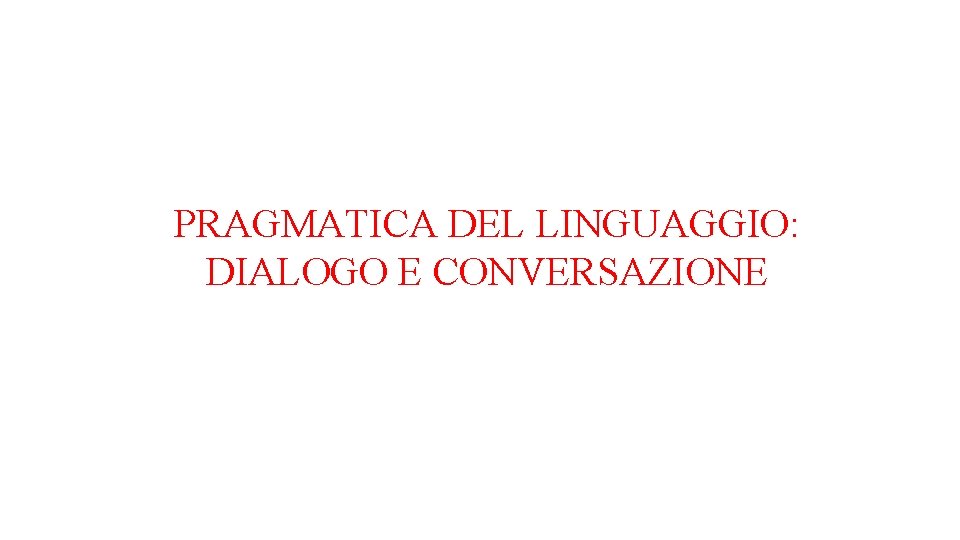 PRAGMATICA DEL LINGUAGGIO: DIALOGO E CONVERSAZIONE 