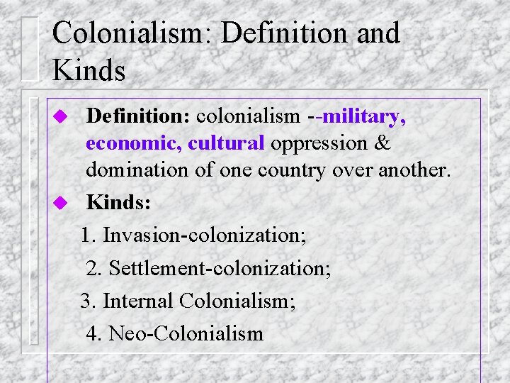 Colonialism: Definition and Kinds u u Definition: colonialism --military, economic, cultural oppression & domination Colonialism: Definition and Kinds u u Definition: colonialism --military, economic, cultural oppression & domination