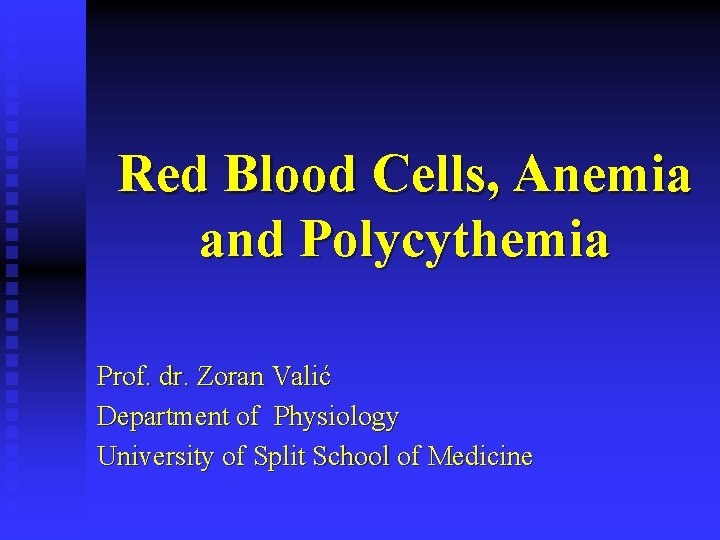 Red Blood Cells, Anemia and Polycythemia Prof. dr. Zoran Valić Department of Physiology University