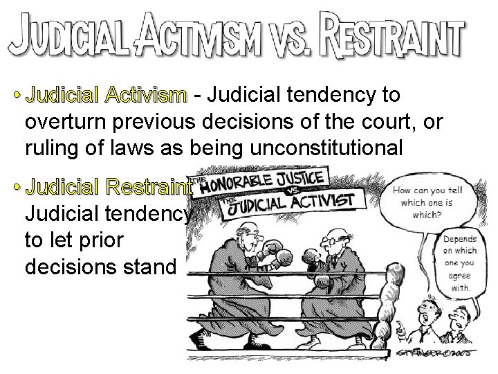  • Judicial Activism - Judicial tendency to overturn previous decisions of the court,