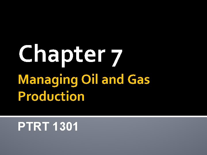 Chapter 7 Managing Oil and Gas Production PTRT 1301 