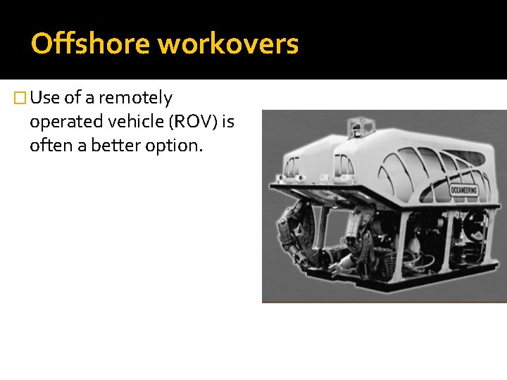 Offshore workovers � Use of a remotely operated vehicle (ROV) is often a better