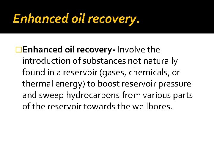 Enhanced oil recovery. �Enhanced oil recovery- Involve the introduction of substances not naturally found Enhanced oil recovery. �Enhanced oil recovery- Involve the introduction of substances not naturally found